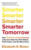 Smarter Tomorrow : How 15 Minutes of Neurohacking a Day Can Help You Work Better, Think Faster, and Get More Done-9781529388022