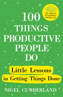 100 Things Productive People Do : Little lessons in getting things done-9781529389975