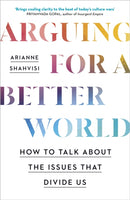 Arguing for a Better World : How to talk about the issues that divide us-9781529390575