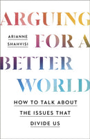 Arguing for a Better World : How to talk about the issues that divide us-9781529393903