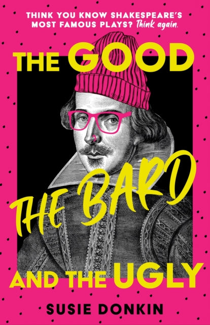 The Good, the Bard and the Ugly : A funny, modern take on Shakespeare's best-known plays from the Bafta-winning Horrible Histories writer-9781529394276