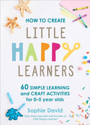 How to Create Little Happy Learners : 60 simple learning and craft activities for 0-5 year olds-9781529394641