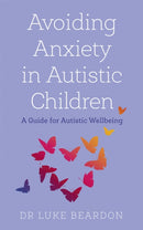Avoiding Anxiety in Autistic Children : A Guide for Autistic Wellbeing-9781529394764