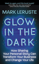 Glow In The Dark : How Sharing Your Personal Story Can Transform Your Business and Change Your Life-9781529398922