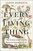 Every Living Thing : The Great and Deadly Race to Know All Life (WINNER OF THE 2025 PULITZER PRIZE FOR BIOGRAPHY)-9781529400465