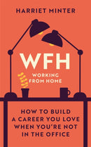 WFH (Working From Home) : How to build a career you love when you're not in the office-9781529414400