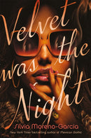 Velvet Was The Night : a delicious, twisted noir from the New York Times bestselling author of MEXICAN GOTHIC-9781529417982