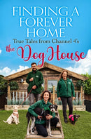 Finding a Forever Home : True Tales from Channel 4's The Dog House-9781529418972
