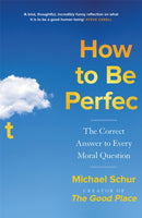 How to be Perfect : The Correct Answer to Every Moral Question - by the creator of the Netflix hit THE GOOD PLACE-9781529421361