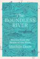 The Boundless River : Stories from the Realm of the Rhine-9781529424171