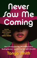 Never Saw Me Coming : How I Outsmarted the FBI and the Entire Banking System-and Pocketed $40 Million-9781529429855