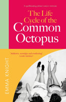 The Life Cycle of the Common Octopus : 'An unputdownable novel about female friendship and the events that shape us' COSMOPOLITAN-9781529433951