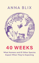 40 Weeks : What Humans and 81 Other Species Expect When They're Expecting-9781529434828