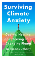 Surviving Climate Anxiety : Coping, Healing and Thriving on a Changing Planet-9781529437645