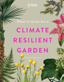 RHS What to Grow for a Climate Resilient Garden : Practical advice for gardeners on plants that can cope in all climates-9781529438123
