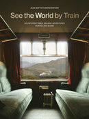 See the World by Train : 80 Unforgettable Railway Adventures Across the Globe-9781529442328