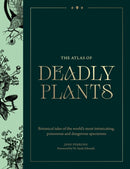 The Atlas of Deadly Plants : Botanical Tales of the World's Most Intoxicating, Poisonous and Dangerous Specimens-9781529442502