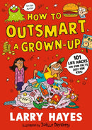 How to Outsmart a Grown-up: 101 Life Hacks and Fun Facts Just for Kids : A wacky and creative guide packed with secrets and fun things to do, from a Lollies award-winner!-9781529506648