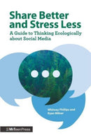 Share Better and Stress Less : A Guide to Thinking Ecologically about Social Media-9781529512151