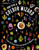 How to Be a Colour Wizard: Forage and Experiment with Natural Art Materials-9781529519341