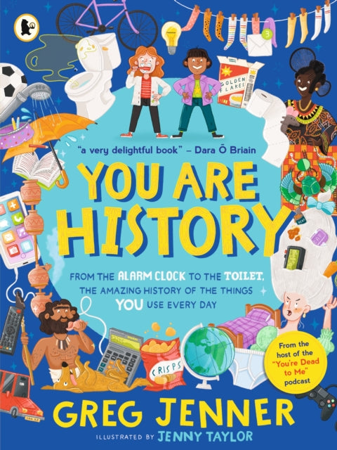 You Are History: From the Alarm Clock to the Toilet, the Amazing History of the Things You Use Every Day by Greg Jenner