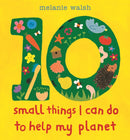 Ten Small Things I Can Do to Help My Planet : An accessible and brightly illustrated first guide to caring for the environment and making a difference, perfect for the very youngest child, Early Years-9781529525571