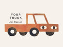 Your Truck : A stylish first board book by Jon Klassen, bestselling creator of I WANT MY HAT BACK, the perfect gift for babies and toddlers aged 0-3-9781529532531