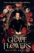 Grave Flowers : Gothic, atmospheric, twisty royalcore fantasy set in a world full of deadly games, rivalry and family secrets-9781529533187
