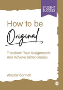How to be Original : Transform Your Assignments and Achieve Better Grades-9781529621839