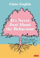 It's Never Just About The Behaviour : A holistic approach to classroom behaviour management-9781529628432