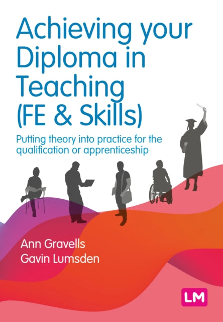 Achieving your Diploma in Teaching (FE & Skills) : Putting theory into practice for the qualification or apprenticeship-9781529690484