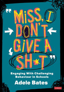 "Miss, I don't give a sh*t" : Engaging with challenging behaviour in schools-9781529731569