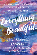 Everything, Beautiful : A Visual Guide to Finding Calm and Beauty in the Everyday-9781529901535
