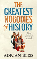 The Greatest Nobodies of History : Minor Characters from Major Moments-9781529907452