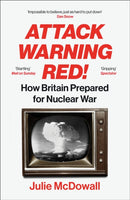 Attack Warning Red! : How Britain Prepared for Nuclear War-9781529920017