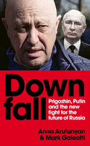 Downfall : Putin, Prigozhin, and the fight for the future of Russia-9781529927351