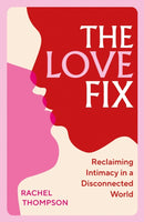 The Love Fix : Reclaiming Intimacy in a Disconnected World-9781529927955