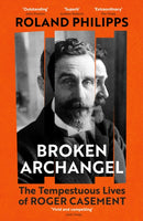 Broken Archangel : The Tempestuous Lives of Roger Casement-9781529931532