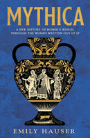 Mythica : A New History of Homer's World, Through the Women Written Out of It-9781529932485