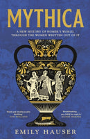 Mythica : A New History of Homer's World, Through the Women Written Out of It-9781529932492