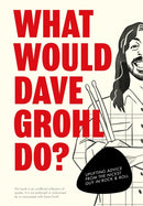 What Would Dave Grohl Do? : Uplifting advice from the nicest guy in rock & roll-9781529933307
