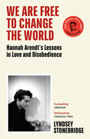 We Are Free to Change the World : Hannah Arendt's Lessons in Love and Disobedience-9781529933406
