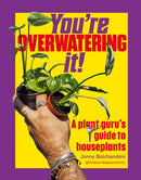 You're Overwatering It! : A Plant Guru's Guide to Houseplants-9781529956467
