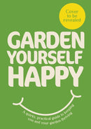 Garden Yourself Happy : A Quirky, Practical Guide to Keeping You and Your Garden Thriving-9781529976243