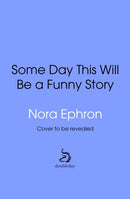 Some Day This Will Be A Funny Story : the quotable Nora Ephron-9781529980431