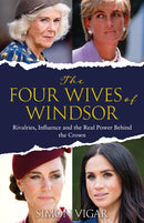 The Four Wives of Windsor : Rivalries, Influence and the True Power Behind the Crown-9781529985276