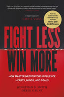 Fight Less, Win More : How Master Negotiators Influence Hearts, Minds, And Deals-9781529990393