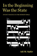 In the Beginning Was the State : Divine Violence in the Hebrew Bible-9781531501419
