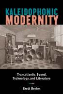 Kaleidophonic Modernity : Transatlantic Sound, Technology, and Literature-9781531501488