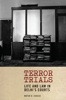 Terror Trials : Life and Law in Delhi's Courts-9781531501778
